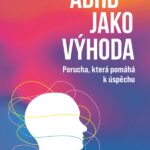 ADHD jako výhoda. Může tato porucha pomoct k úspěchu?